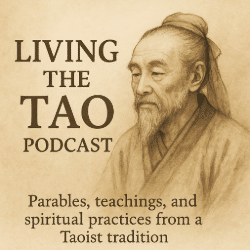 Portrait of an elderly Taoist sage with the title “Living the Tao Podcast” and tagline: “Parables, teachings, and spiritual practices from a Taoist tradition.”
